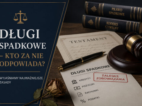 Długi spadkowe – kto za nie odpowiada? Wyjaśniamy najważniejsze zasady