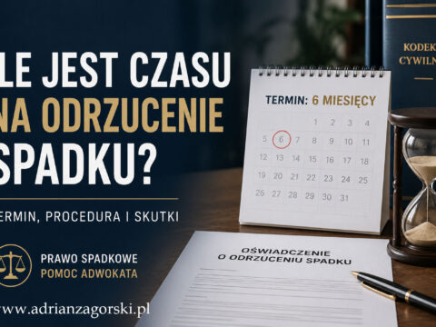 Ile jest czasu na odrzucenie spadku? Termin, procedura i skutki
